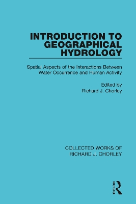 Introduction to Geographical Hydrology: Spatial Aspects of the Interactions Between Water Occurrence and Human Activity by Richard J. Chorley