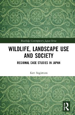 Wildlife, Landscape Use and Society: Regional Case Studies in Japan book