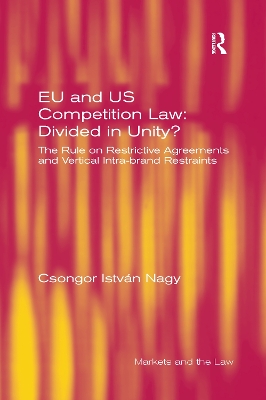 EU and US Competition Law: Divided in Unity?: The Rule on Restrictive Agreements and Vertical Intra-brand Restraints by Csongor István Nagy