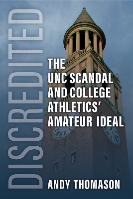 Discredited: The UNC Scandal and College Athletics' Amateur Ideal book