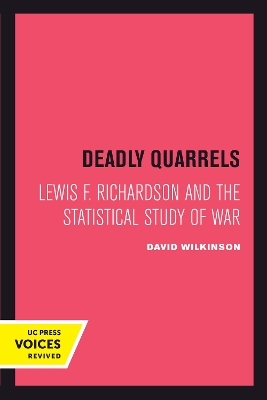 Deadly Quarrels: Lewis F. Richardson and the Statistical Study of War by David Wilkinson