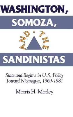 Washington, Somoza and the Sandinistas by Morris H. Morley