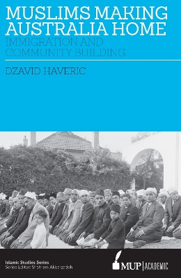 Muslims making Australia home: Immigration and Community Building by Dzavid Haveric