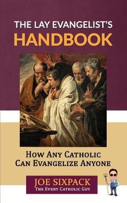 The Lay Evangelist's Handbook: How Any Catholic Can Evangelize Anyone book