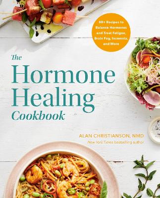 The Hormone Healing Cookbook: 80+ Recipes to Balance Hormones and Treat Fatigue, Brain Fog, Insomnia, and More book