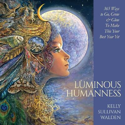Luminous Humanness: 365 Ways to Go, Grow & Glow to Make This Your Best Year Yet book