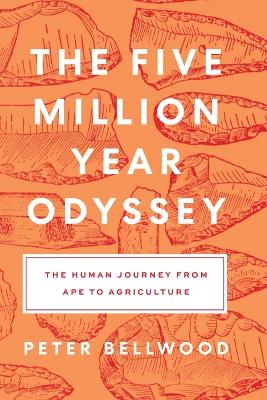 The Five-Million-Year Odyssey: The Human Journey from Ape to Agriculture by Peter Bellwood