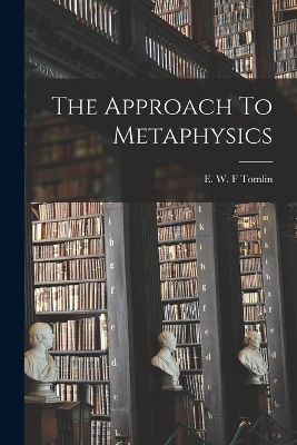 The Approach To Metaphysics by E. W. F. Tomlin