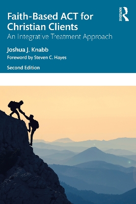 Faith-Based ACT for Christian Clients: An Integrative Treatment Approach by Joshua J. Knabb
