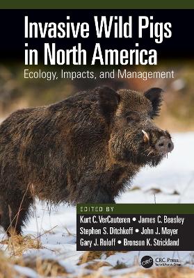 Invasive Wild Pigs in North America: Ecology, Impacts, and Management by Kurt C. VerCauteren