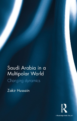 Saudi Arabia in a Multipolar World: Changing Dynamics book