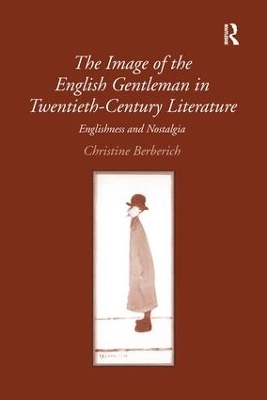 The The Image of the English Gentleman in Twentieth-Century Literature: Englishness and Nostalgia by Christine Berberich