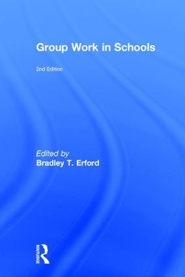 Group Work in Schools by Bradley T. Erford