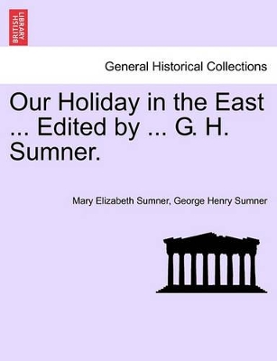 Our Holiday in the East ... Edited by ... G. H. Sumner. book