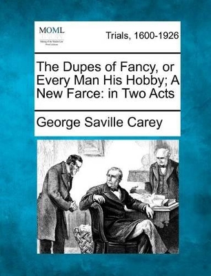 The Dupes of Fancy, or Every Man His Hobby; A New Farce: In Two Acts book