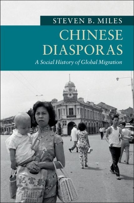 Chinese Diasporas: A Social History of Global Migration by Steven B. Miles