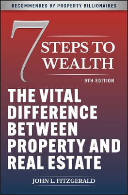 7 Steps to Wealth: The Vital Difference between Property and Real Estate by John L. Fitzgerald