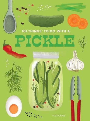 101 Things to Do With a Pickle, New Edition by Eliza Cross