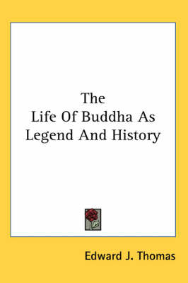 The Life Of Buddha As Legend And History by Edward J Thomas