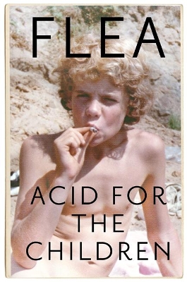Acid For The Children - the autobiography of the Red Hot Chili Peppers legend by Flea