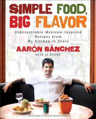 Simple Food, Big Flavor by Aaron Sanchez