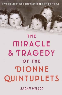 The Miracle and Tragedy of the Dionne Quintuplets: A Miracle Exploited book