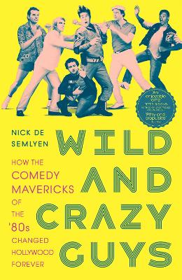 Wild and Crazy Guys: How the Comedy Mavericks of the '80s Changed Hollywood Forever book