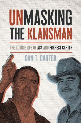 Unmasking the Klansman: The Double Life of Asa and Forrest Carter by Dan T. Carter