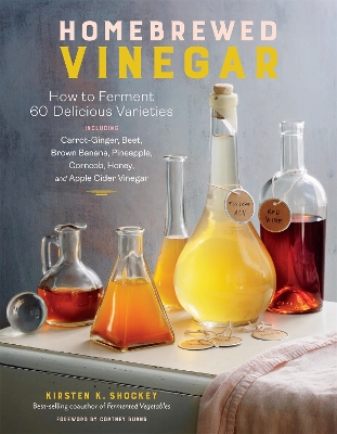 Homebrewed Vinegar: How to Ferment 60 Delicious Varieties, Including Carrot-Ginger, Beet, Brown Banana, Pineapple, Corncob, Honey, and Apple Cider Vinegar book