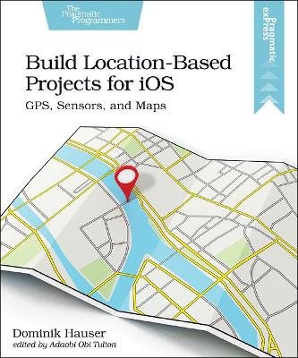 Build Location-Based Projects for iOS: GPS, Sensors, and Maps book