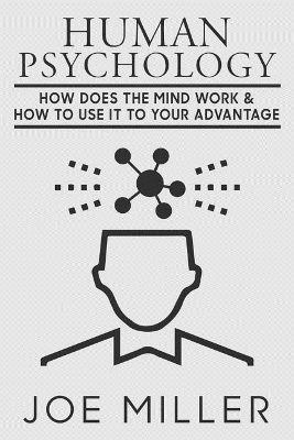 Human Psychology: How Does the Mind Work & How to Use It to Your Advantage book