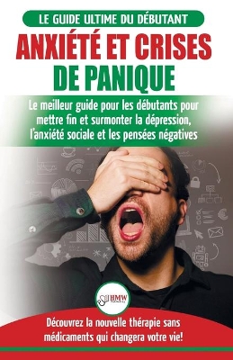Anxiété et crises de panique: Le meilleur guide pour les débutants pour mettre fin et surmonter la dépression, l'anxiété sociale et les pensées négatives - Découvrez la nouvelle thérapie sans médicaments qui changera votre vie! book