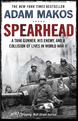 Spearhead: An American Tank Gunner, His Enemy and a Collision of Lives in World War II book