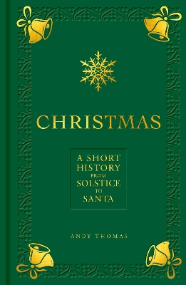 Christmas: A short history from solstice to Santa by Andy Thomas