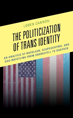 The Politicization of Trans Identity: An Analysis of Backlash, Scapegoating, and Dog-Whistling from Obergefell to Bostock book