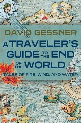 A Traveler's Guide to the End of the World: Tales of Fire, Wind, and Water book