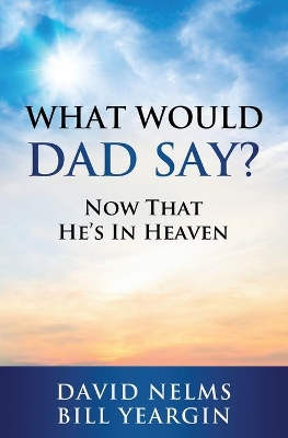 What Would Dad Say?: Now that He's in Heaven book