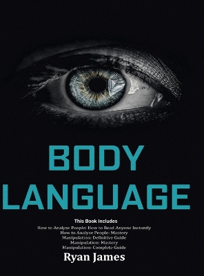 Body Language: Master The Psychology and Techniques Behind How to Analyze People Instantly and Influence Them Using Body Language, Subliminal Persuasion, NLP and Covert Manipulation book