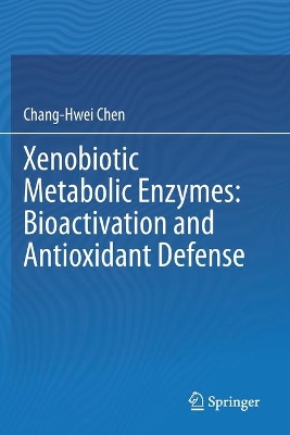Xenobiotic Metabolic Enzymes: Bioactivation and Antioxidant Defense by Chang-Hwei Chen