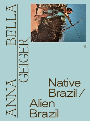 Anna Bella Geiger: Native Brazil/Alien Brazil book