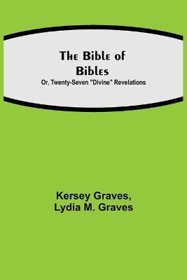 The Bible of Bibles; Or, Twenty-Seven 