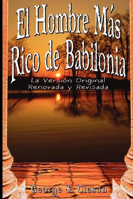 El Hombre Mas Rico de Babilonia: La Version Original Renovada y Revisada by George Samuel Clason