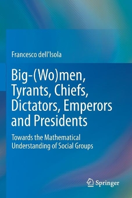 Big-(Wo)men, Tyrants, Chiefs, Dictators, Emperors and Presidents: Towards the Mathematical Understanding of Social Groups book