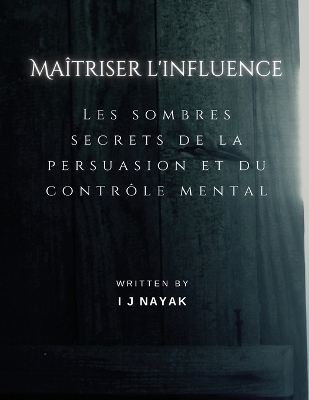 Maîtriser l'influence: Les sombres secrets de la persuasion et du contrôle mental book