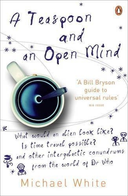 A Teaspoon and an Open Mind: What Would an Alien Look Like? Is Time Travel Possible? and Other Intergalactic Conumdrums from the World of 