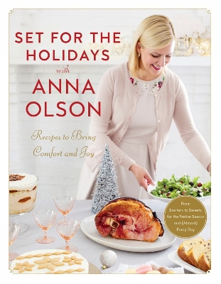 Set For The Holidays With Anna Olson: Recipes for Bringing Comfort and Joy: From Starters to Sweets, for the Festive Season and Almost Every Day book