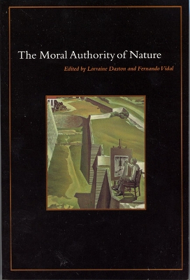 The Moral Authority of Nature by Lorraine Daston