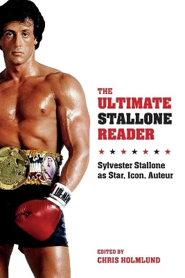 The Ultimate Stallone Reader: Sylvester Stallone as Star, Icon, Auteur book