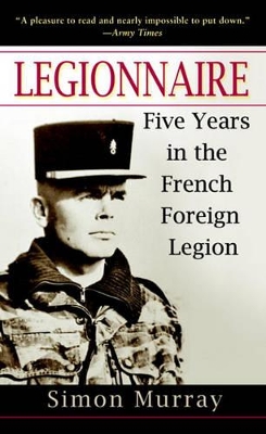 Legionnaire: Five Years in the French Foreign Legion by Simon Murray