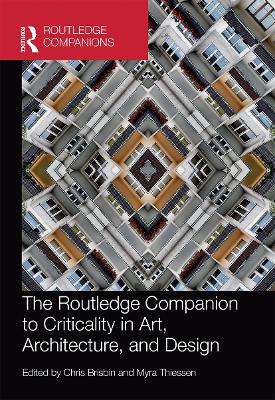 The The Routledge Companion to Criticality in Art, Architecture, and Design by Chris Brisbin